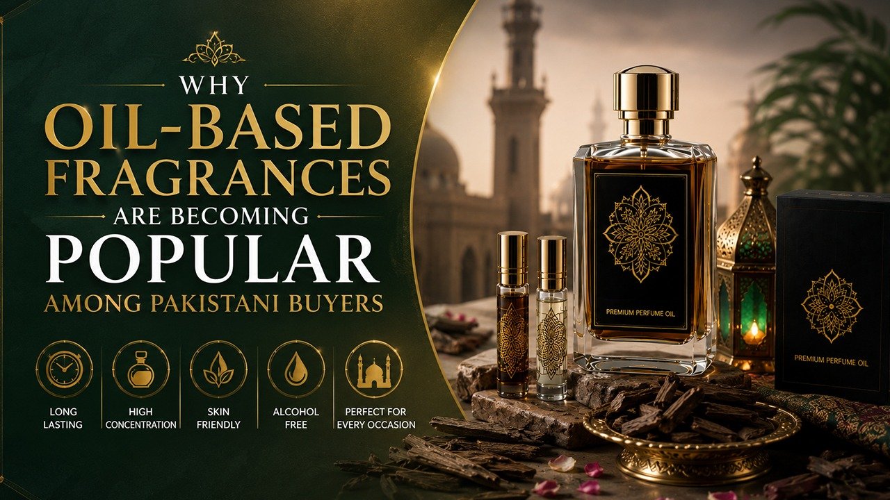 Why Oil-Based Fragrances Are Becoming Popular Among Pakistani Buyers